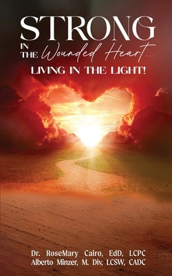 Strong in the Wounded Heart: Living in the Light by Cairo Edd Lcpc, Rosemary