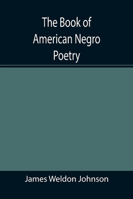 The Book of American Negro Poetry by Weldon Johnson, James