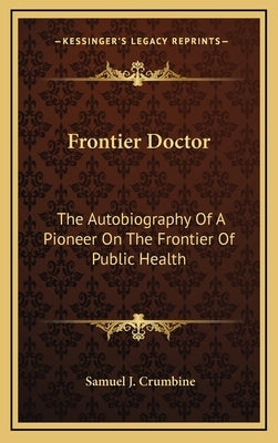Frontier Doctor: The Autobiography Of A Pioneer On The Frontier Of Public Health by Crumbine, Samuel J.