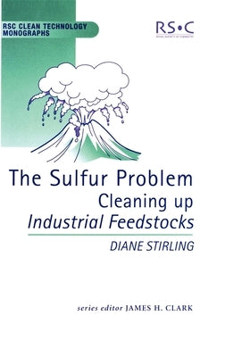 Sulfur Problem: Cleaning Up Industrial Feedstocks by Clark, James H.