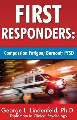 First Responders: : Compassion Fatigue; Burnout; PTSD by Lindenfeld Ph. D., George L.