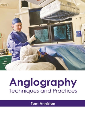 Angiography: Techniques and Practices by Anniston, Tom