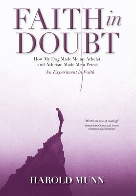Faith in Doubt: How my Dog Made Me an Atheist and Atheism Made Me a Priest An Experiment in Faith by Munn, Harold