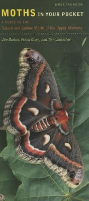 Moths in Your Pocket: A Guide to the Saturn and Sphinx Moths of the Upper Midwest by Durbin, Jim