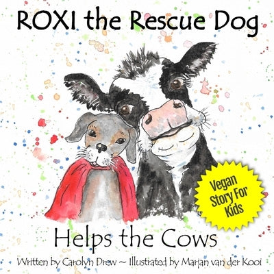 ROXI the Rescue Dog - Helps the Cows: A Vegan Story for Kids about Dairy Cows by Drew, Carolyn