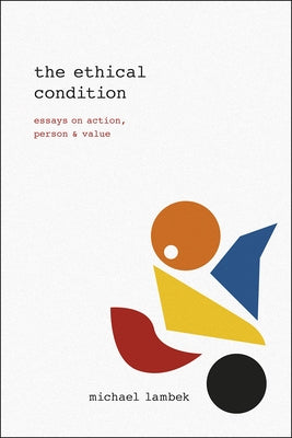 The Ethical Condition: Essays on Action, Person, and Value by Lambek, Michael