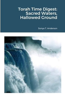 Torah Time Digest: Sacred Waters, Hallowed Ground by Anderson, Sonya