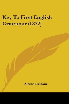 Key To First English Grammar (1872) by Bain, Alexander