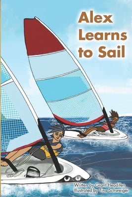 Alex Learns to Sail: An educational fiction story about a young boy Alex, who learns to sail a dinghy sailboat with a surprising and witty by Schweiger, Tina
