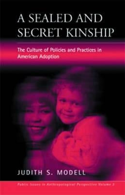 A Sealed and Secret Kinship: Policies and Practices in American Adoption by Modell, Judith S.