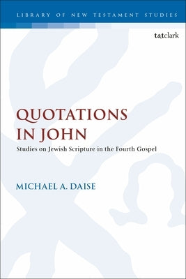 Quotations in John: Studies on Jewish Scripture in the Fourth Gospel by Daise, Michael A.