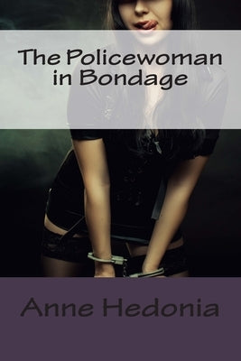 The Policewoman in Bondage by Hedonia, Anne