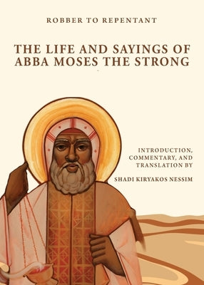 Robber to Repentant: The Life & Sayings of Abba Moses the Strong by Nessim, Shadi Kiryakos