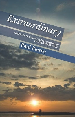 Extraordinary: St0ries of Ordinary People Used by an Extraordinary God by Pierce, Paul Norris
