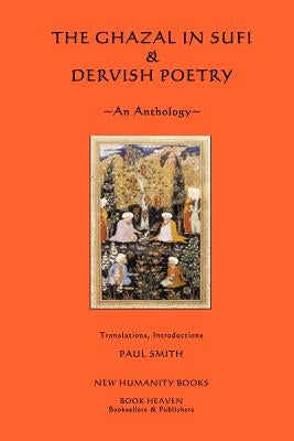 The Ghazal in Sufi & Dervish Poetry: An Anthology by Smith, Paul