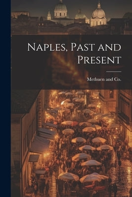 Naples, Past and Present by Methuen and Co