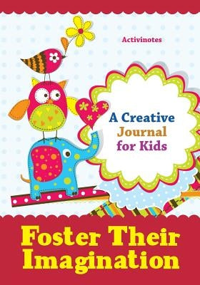 Foster Their Imagination: A Creative Journal for Kids by Activinotes
