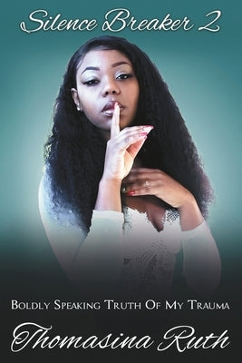 Silence breaker 2: Boldly Speaking Truth Of My Trauma by Ruth, Thomasina