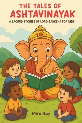 The Tales Of ASHTAVINAYAK: 8 Sacred Stories of Lord Ganesha for Kids by Ray, Mira