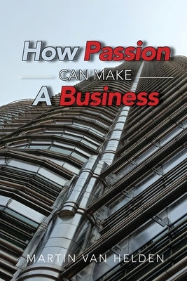 How Passion Can Make A Business by Van Helden, Martin