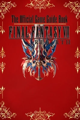 The Official Game Guide Book: Final Fantasy 7 Rebirth: Tips and Tricks - walkthrough - strategies by Charlie McCrea