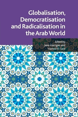 Globalisation, Democratisation and Radicalisation in the Arab World by Harrigan, J.