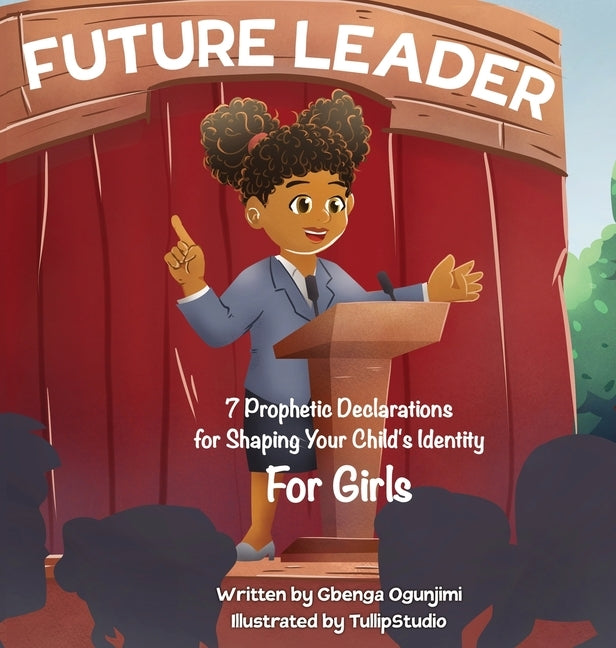 Future Leader: 7 Prophetic Declarations for Shaping Your Child's Identity (For Girls) by Ogunjimi, Gbenga