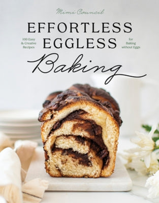 Effortless Eggless Baking: 100 Easy & Creative Recipes for Baking Without Eggs by Council, Mimi