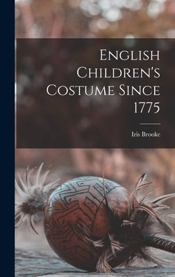 English Children's Costume Since 1775 by Brooke, Iris