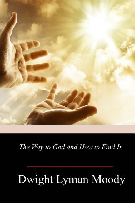 The Way to God and How to Find It by Moody, Dwight Lyman