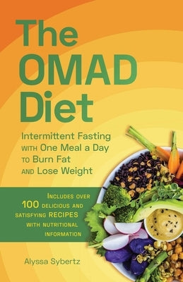 The Omad Diet: Intermittent Fasting with One Meal a Day to Burn Fat and Lose Weight by Sybertz, Alyssa