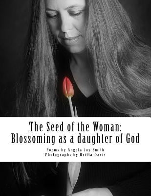 The Seed of the Woman: Blossoming as a daughter of God by Davis, Britta