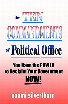 The Ten Commandments of Political Office by Silverthorn, Naomi