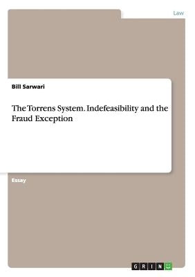 The Torrens System. Indefeasibility and the Fraud Exception by Sarwari, Bill