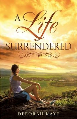 A Life Surrendered by Kaye, Deborah