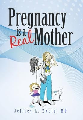 Pregnancy is a Real Mother! by Zweig, Jeffrey L.