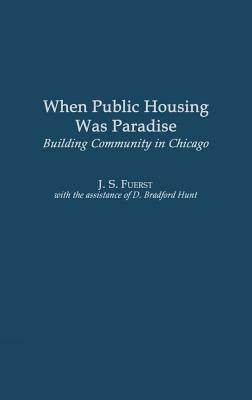 When Public Housing Was Paradise: Building Community in Chicago by Fuerst, J. S.