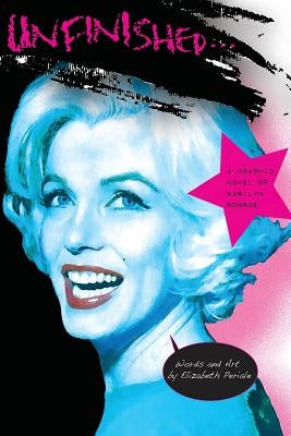 Unfinished: A Graphic Novel of Marilyn Monroe by Periale, Elizabeth