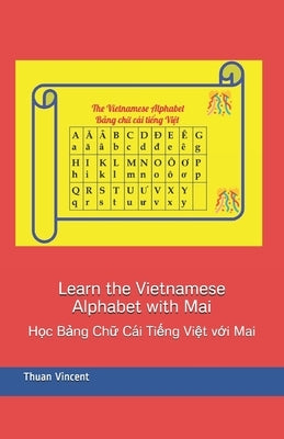 Learn the Vietnamese Alphabet with Mai: Học Bảng Chữ Cái Tiếng Việt với Mai by Vincent, Thuan