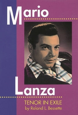 Mario Lanza: Tenor in Exile by Bessette, Roland L.