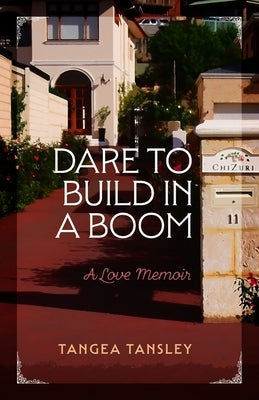 Dare to Build in a Boom: A love memoir by Tansley, Tangea
