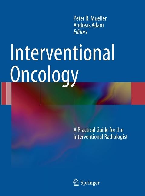 Interventional Oncology: A Practical Guide for the Interventional Radiologist by Mueller, Peter
