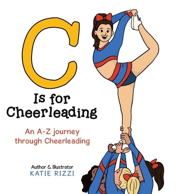 C Is for Cheerleading: An A-Z journey through Cheerleading by Rizzi, Katie