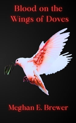 Blood on the Wings of Doves by Brewer, Meghan E.
