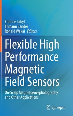Flexible High Performance Magnetic Field Sensors: On-Scalp Magnetoencephalography and Other Applications by Labyt, Etienne