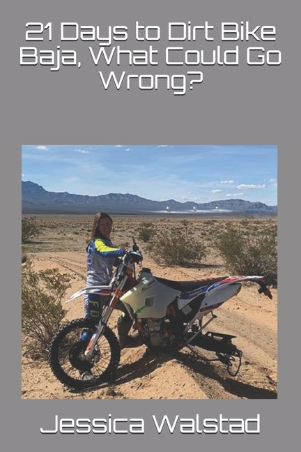 21 Days to Dirt Bike Baja, What Could Go Wrong? by Walstad, Jessica