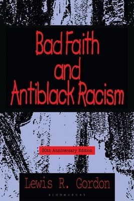 Bad Faith and Antiblack Racism, 30th Anniversary Edition by Gordon, Lewis R.