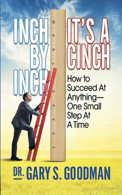Inch by Inch It's a Cinch!: How to Accomplish Anything, One Small Step at a Time by Goodman, Gary S.