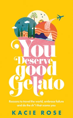 You Deserve Good Gelato by Rose, Kacie