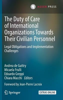 The Duty of Care of International Organizations Towards Their Civilian Personnel: Legal Obligations and Implementation Challenges by de Guttry, Andrea